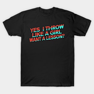 Yes I Throw Like A Girl Want A Lesson T-Shirt